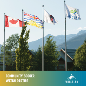 Banner image showing flagpoles with flags (Canada, British Columbia) against mountains; text reads 'Community Soccer Watch Parties' and 'Whistler' logo at bottom.